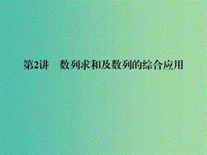 高考數(shù)學(xué)二輪復(fù)習(xí) 專題3.2 數(shù)列求和及數(shù)列的綜合應(yīng)用課件 理.ppt