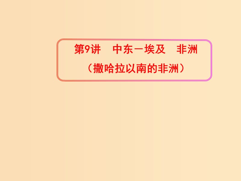 2019版高考地理一轮复习 区域地理 第二单元 世界地理 第9讲 中东-埃及 非洲（撒哈拉以南的非洲）课件.ppt_第1页