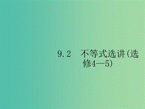 2019年高考數(shù)學(xué)總復(fù)習(xí) 9.2 不等式選講課件 理.ppt