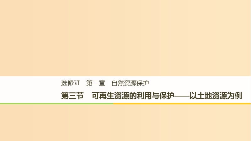 2018-2019版高中地理 第二章 自然资源保护 第三节 可再生资源的利用与保护——以土地资源为例课件 湘教版选修6.ppt_第1页