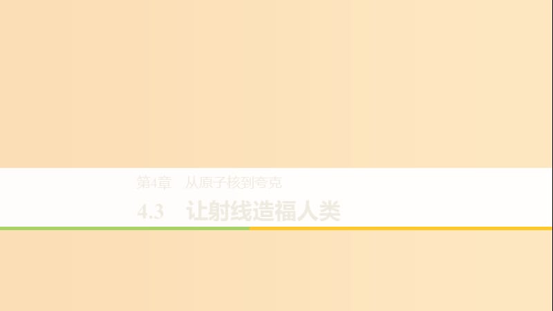 2018-2019版高中物理 第4章 从原子核到夸克 4.3 让射线造福人类课件 沪科版选修3-5.ppt_第1页