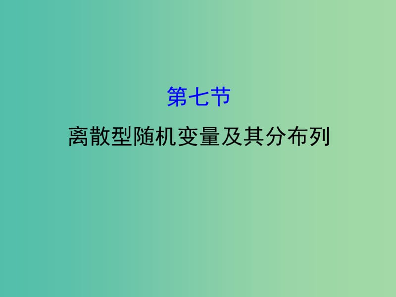 高考数学一轮复习 第十章 计数原理、概率、随机变量 10.7 离散型随机变量及其分布列课件(理).ppt_第1页