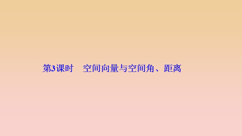 2017-2018學(xué)年高中數(shù)學(xué) 第三章 空間向量與立體幾何 3.2 立體幾何中的向量方法 第3課時(shí) 空間向量與空間角、距離課件 新人教A版選修2-1.ppt_第1頁