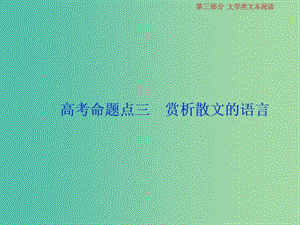 2019屆高考語文一輪復(fù)習(xí) 第三部分 文學(xué)類文本閱讀 專題二 散文閱讀 4 高考命題點(diǎn)三 賞析散文的語言課件 蘇教版.ppt