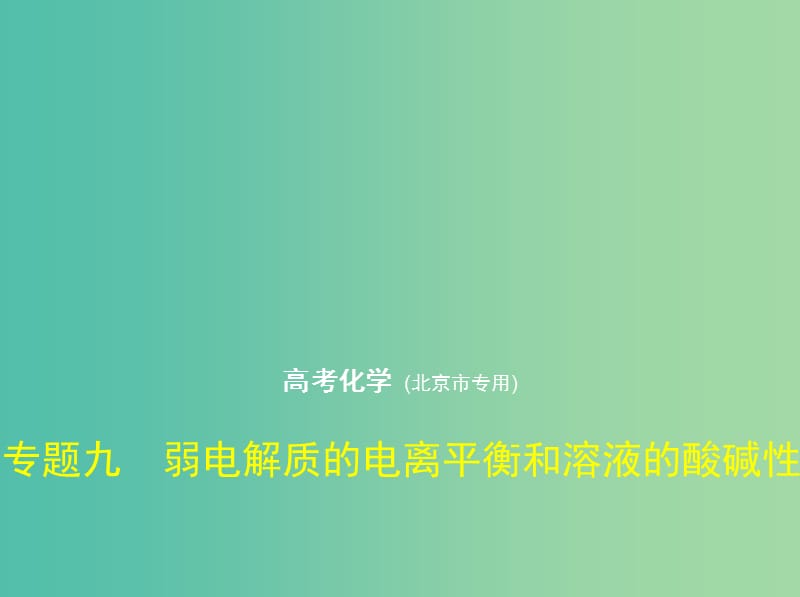 北京市2019版高考化学 专题九 弱电解质的电离平衡和溶液的酸碱性课件.ppt_第1页