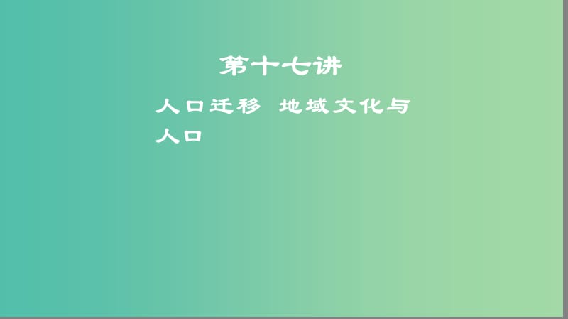 2019高考地理一轮复习 第十七讲 人口迁移 地域文化与人口课件.ppt_第1页