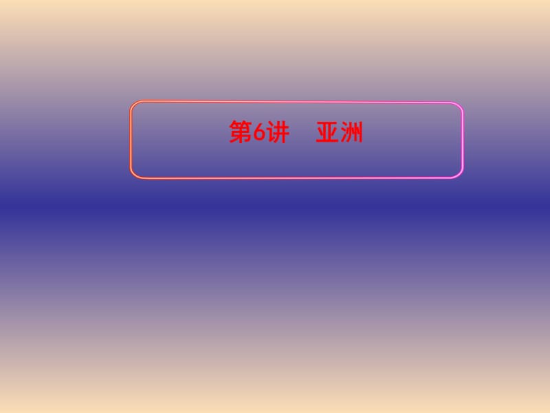 2019版高考地理一轮复习 区域地理 第二单元 世界地理 第6讲 亚洲课件.ppt_第1页