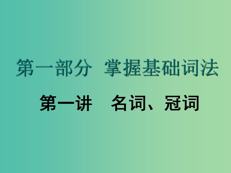 2020高考英语新创新一轮复习 语法 第一部分 掌握基础词法 第一讲 名词、冠词课件 牛津译林版.ppt_第1页