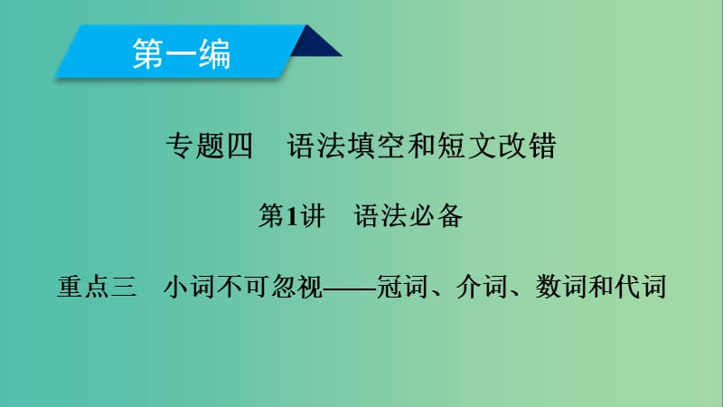 2019高考英语二轮复习 600分策略 专题4 语法填空和短文改错 第1讲 语法必备 重点3 小词不可忽视-冠词、介词、数词和代词课件.ppt_第1页