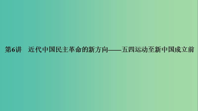 2019高考历史高分大二轮复习第6讲近代中国民主革命的新方向--五四运动至新中国成立前课件.ppt_第1页