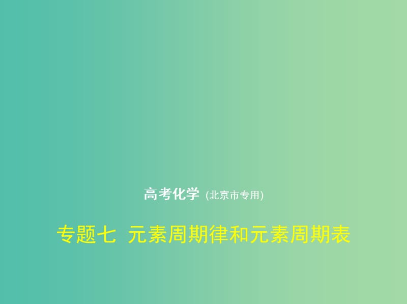 北京市2019版高考化学 专题七 元素周期律和元素周期表课件.ppt_第1页