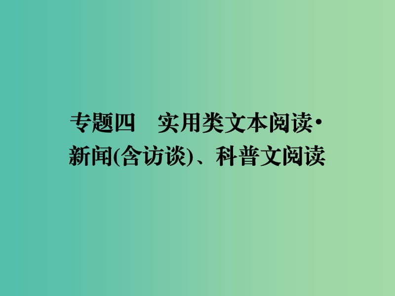 2019年高考语文一轮复习 专题四 实用类文本阅读 新闻（含访谈）、科普文阅读课件.ppt_第1页