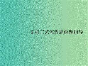 廣西2019年高考化學(xué)一輪復(fù)習(xí) 高考熱點(diǎn)題型3 無機(jī)工藝流程題解題指導(dǎo)課件 新人教版.ppt