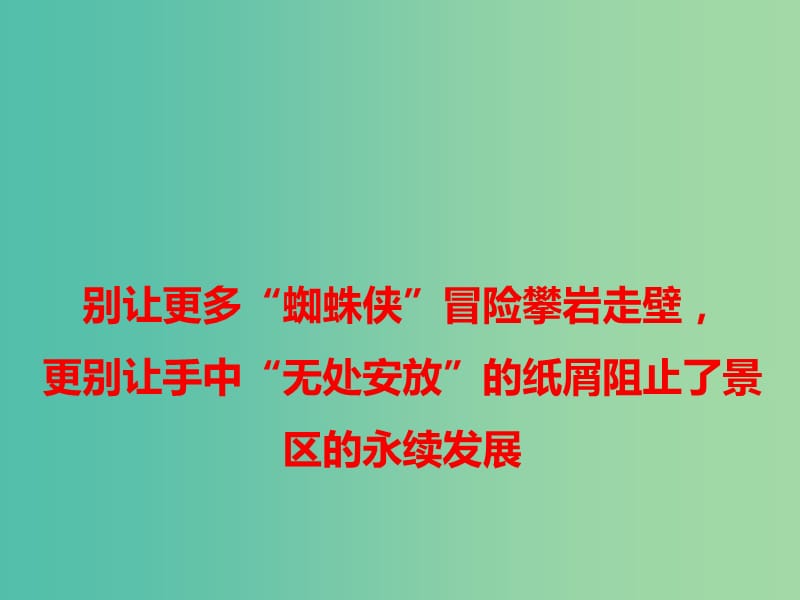 2019高考语文 作文热点素材 别让更多“蜘蛛侠”冒险攀岩走壁更别让手中“无处安放”的纸屑阻止了景区的永续发展课件.ppt_第1页