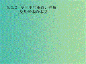 2019年高考數(shù)學(xué)總復(fù)習(xí) 第二部分 高考22題各個(gè)擊破 5.3.2 空間中的垂直、夾角及幾何體的體積課件 文.ppt