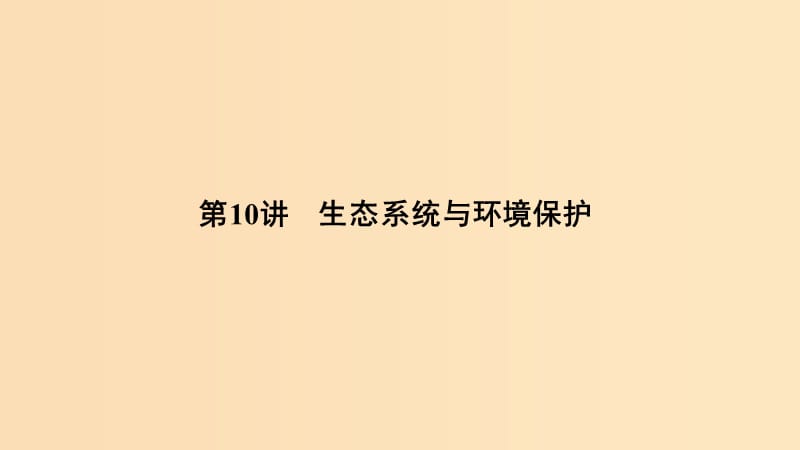 2019版高考生物总复习 第一部分 非选择题必考五大专题 专题三 生物与环境 第10讲 生态系统与环境保护课件.ppt_第1页