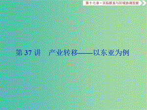 2019屆高考地理總復(fù)習(xí) 第十七章 區(qū)際聯(lián)系與區(qū)域協(xié)調(diào)發(fā)展 第37講 產(chǎn)業(yè)轉(zhuǎn)移——以東亞為例課件 新人教版.ppt