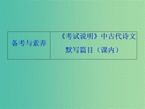 2019屆高考語(yǔ)文一輪復(fù)習(xí) 第二部分 古代詩(shī)文閱讀 專題三 名句名篇默寫 3 備考與素養(yǎng)《考試說(shuō)明》中古代詩(shī)文默寫篇目（課內(nèi)）課件 蘇教版.ppt