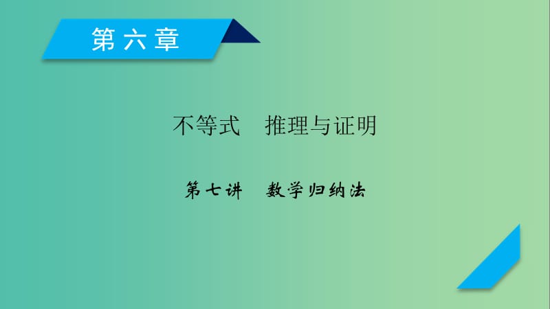 2020高考数学一轮复习 第六章 不等式 推理与证明 第7讲 数学归纳法课件.ppt_第1页