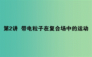 2019屆高考物理二輪復(fù)習(xí) 第3章 電場和磁場 3.2 帶電粒子在復(fù)合場中的運(yùn)動(dòng)課件.ppt