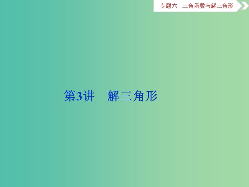 高考数学二轮复习 专题六 三角函数与解三角形 第3讲 解三角形课件 理.ppt_第1页