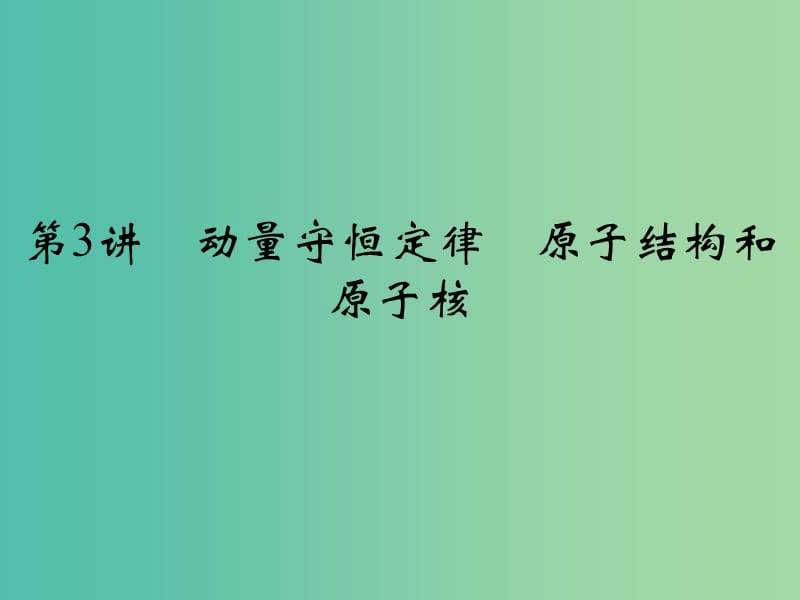 高考物理二轮复习 专题六 选做部分 第3讲 动量守恒定律 原子结构和原子核课件.ppt_第1页