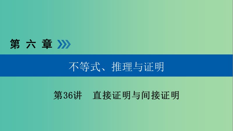 高考数学大一轮复习第六章不等式推理与证明第36讲直接证明与间接证明优盐件.ppt_第1页