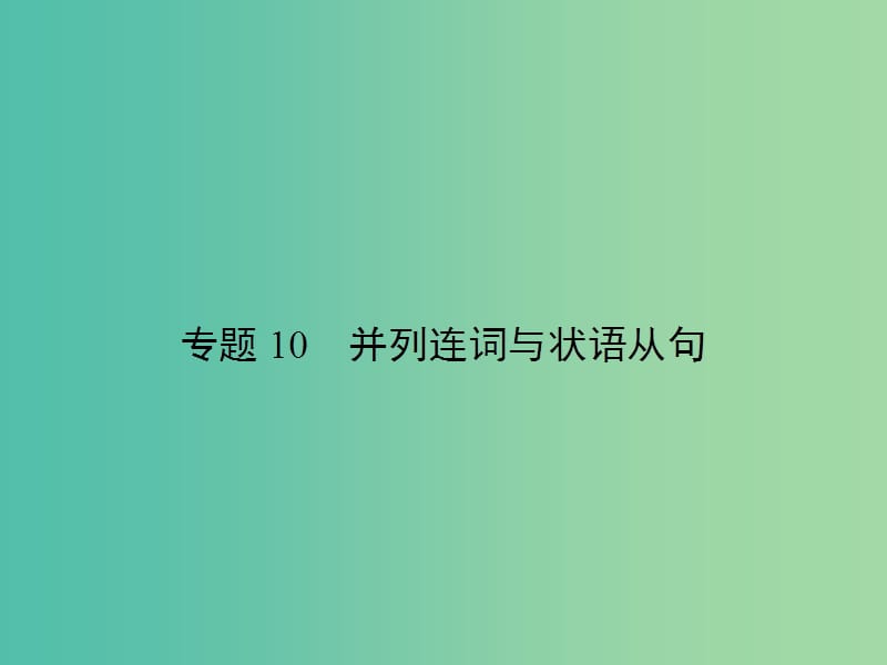 高考英语总复习 语法专项 专题10 并列连词与状语从句课件 新人教版.ppt_第1页