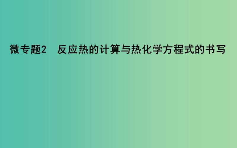 2019高考化学二轮复习微专题2反应热的计算与热化学方程式的书写课件.ppt_第1页