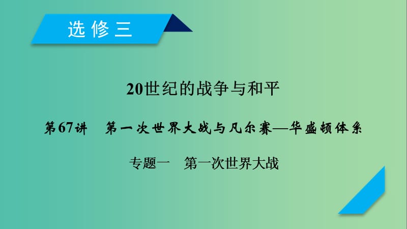 2019届高考历史一轮复习 第67讲 第一次世界大战与凡尔赛—华盛顿体系 专题1 第一次世界大战课件 岳麓版.ppt_第1页