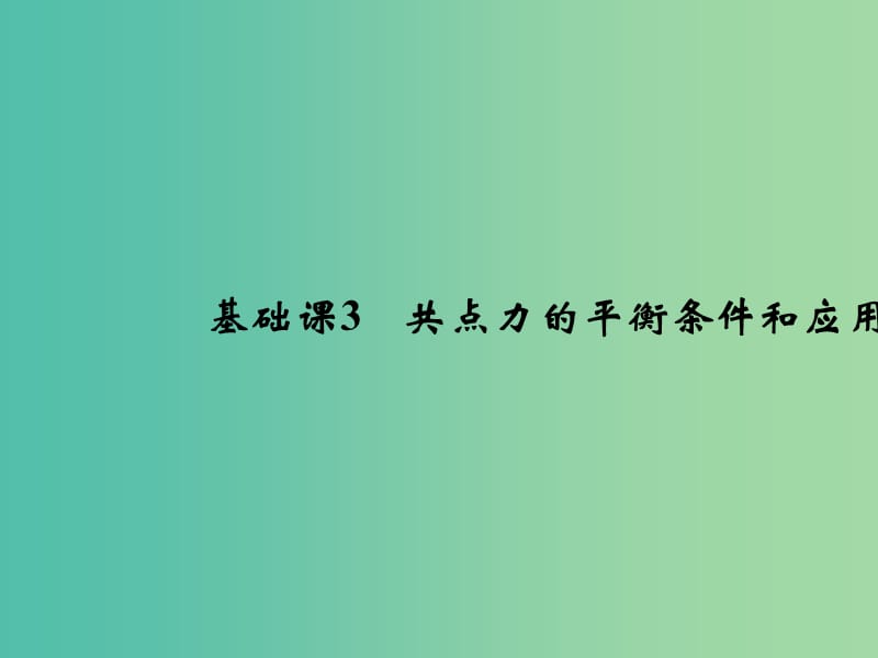 2019版高考物理总复习 第二章 相互作用 基础课3 共点力的平衡条件和应用课件.ppt_第1页