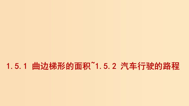 2018-2019学年高中数学 第一章 导数及其应用 1.5.1 曲边梯形的面积 1.5.2 汽车行驶的路程课件2 新人教A版选修2-2.ppt_第1页