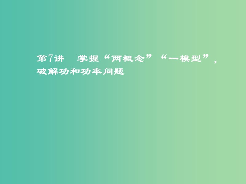 高考物理二轮复习第一板块力学选择题锁定9大命题区间第7讲掌握“两概念”“一模型”破解功和功率问题课件.ppt_第1页