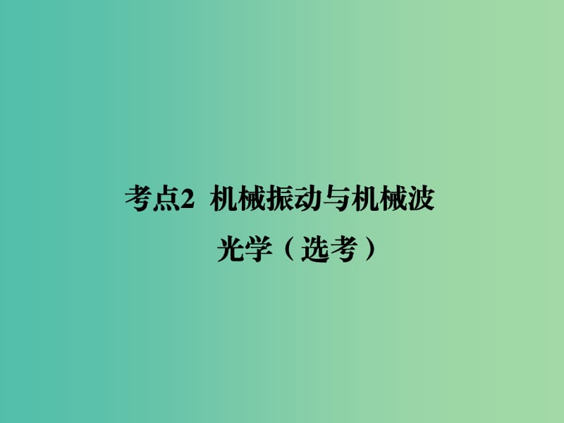 2019届高考物理二轮复习 专题七 物理选考 考点2 机械振动与机械波光学课件.ppt_第1页