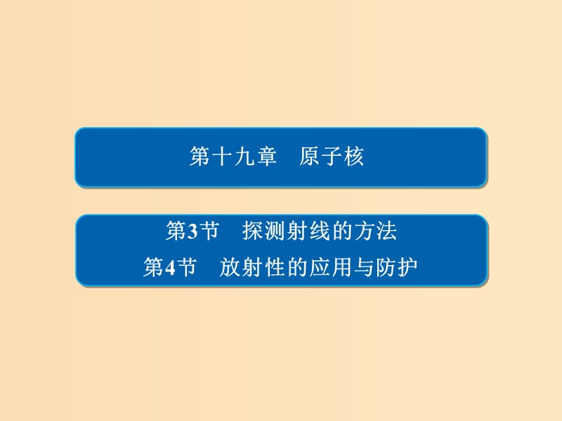 2018-2019高中物理 第十九章 原子核 19-3、4 探測射線的方法 放射性的應(yīng)用與防護課件 新人教版選修3-5.ppt_第1頁