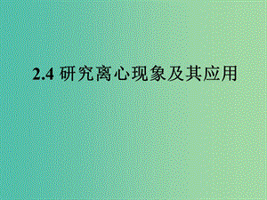 陜西省石泉縣高中物理 第2章 研究圓周運(yùn)動(dòng) 2.4 研究離心現(xiàn)象及其應(yīng)用課件 滬科版必修2.ppt