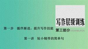 江蘇省2019高考英語(yǔ) 第三部分 寫(xiě)作層級(jí)訓(xùn)練 第一步 循序漸進(jìn)提升寫(xiě)作技能 第一講 短小精悍的簡(jiǎn)單句課件.ppt