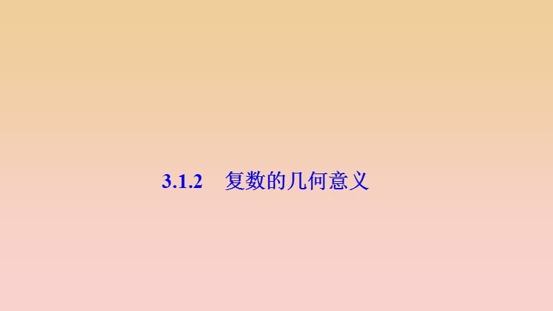 2017-2018学年高中数学 第三章 数系的扩充与复数的引入 3.1 数系的扩充和复数的概念 3.1.2 复数的几何意义课件 新人教A版选修1 -2.ppt_第1页