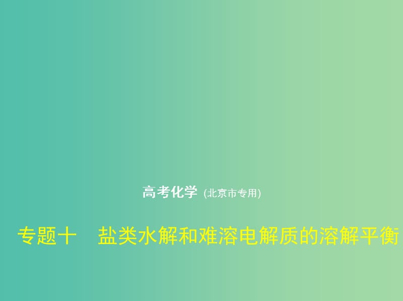 北京市2019版高考化学 专题十 盐类水解和难溶电解质的溶解平衡课件.ppt_第1页