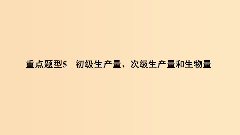 2019版高考生物总复习 第一部分 非选择题必考五大专题 专题三 生物与环境 重点题型5 初级生产量、次级生产量和生物量课件.ppt_第1页