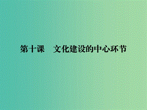 2019年高考政治一輪復(fù)習(xí) 第四單元 發(fā)展中國(guó)特色社會(huì)主義文化 第10課 文化建設(shè)的中心環(huán)節(jié)課件 新人教版必修3.ppt