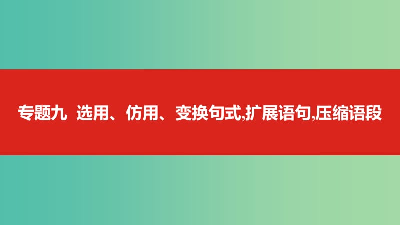 2019届高考语文总复习 专题九 选用、仿用、变换句式扩展语句压缩语段课件.ppt_第1页