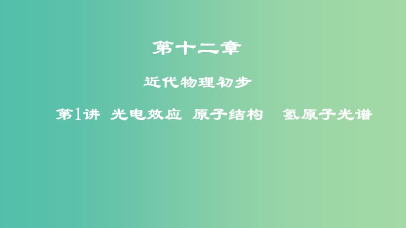 2019年高考物理一轮复习 第十二章 近代物理初步 第1讲 光电效应 原子结构 氢原子光谱课件.ppt_第1页