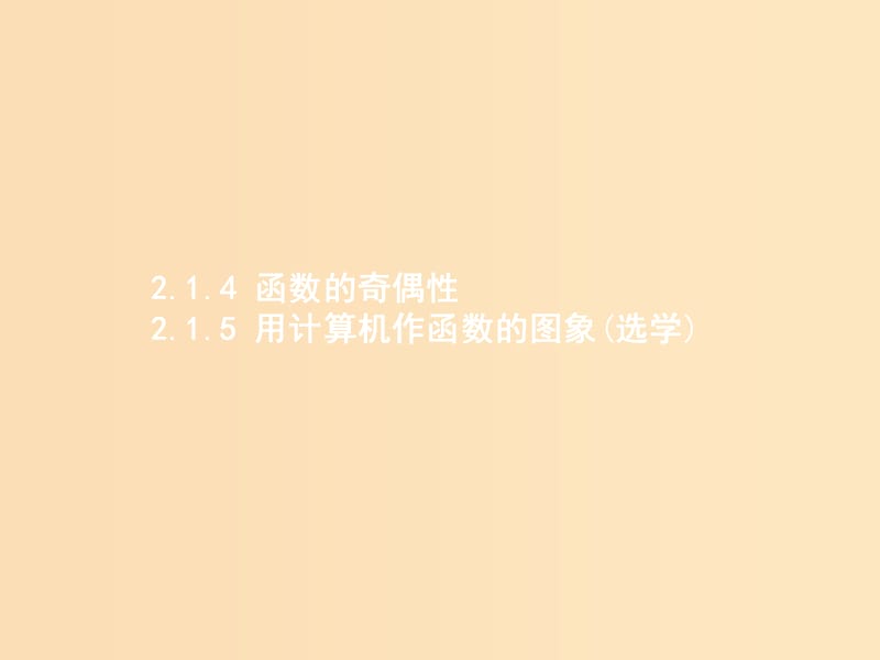 2018年高中數(shù)學(xué) 第二章 函數(shù) 2.1 函數(shù) 2.1.4 函數(shù)的奇偶性 2.1.5 用計(jì)算機(jī)作函數(shù)的圖象（選學(xué)）課件 新人教B版必修1.ppt_第1頁