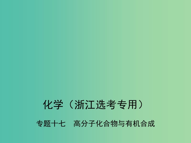 B版浙江鸭专用2019版高考化学总复习第四部分专题十七高分子化合物与有机合成课件.ppt_第1页