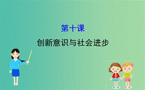 2019屆高考政治一輪復(fù)習(xí) 4.3.10創(chuàng)新意識(shí)與社會(huì)進(jìn)步課件 新人教版必修4.ppt