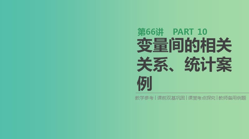 2019届高考数学一轮复习 第10单元 算法初步、统计、统计案例 第66讲 变量间的相关关系、统计案例课件 理.ppt_第1页