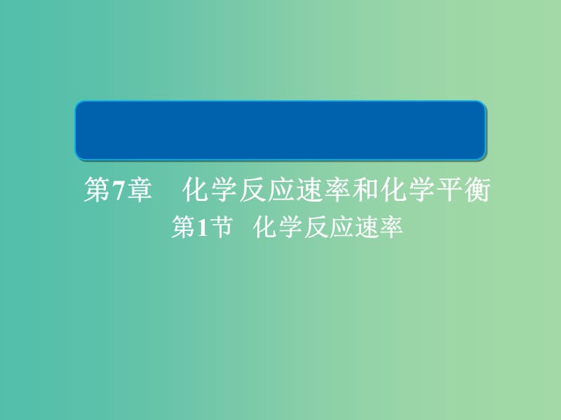 2019高考化学大一轮复习 第7章 化学反应速率和化学平衡 7-1 化学反应速率课件 新人教版.ppt_第1页