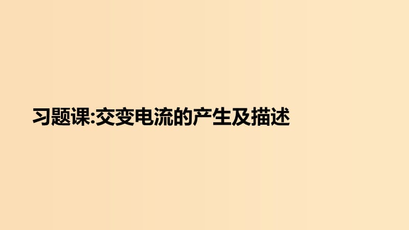 2018-2019学年高中物理 第五章 交变电流 习题课 交变电流的产生及描述课件 新人教版选修3-2.ppt_第1页