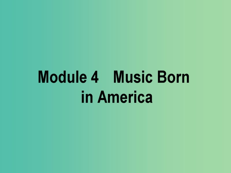 2019版高考英语一轮复习Module4MusicBorninAmerica课件外研版选修7 (1).ppt_第1页